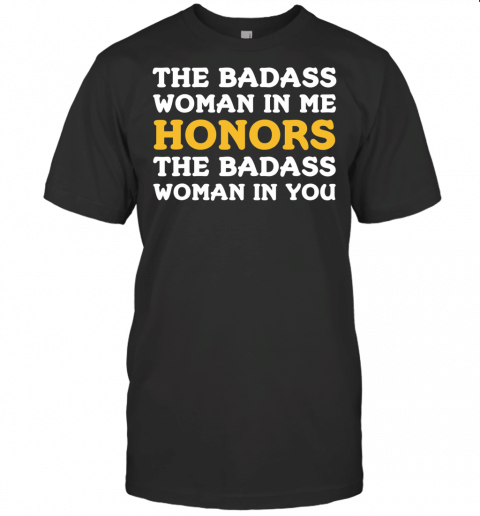 The Badass Woman In Me Honors The Badass Woman In You Yoga T Shirt