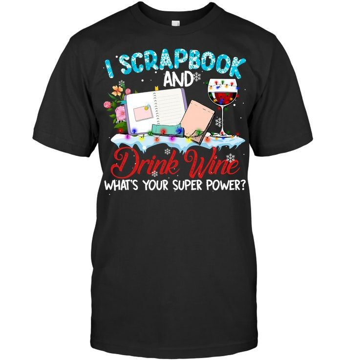 I Scrapbook And Drink Wine Whats Your Super Power Scrapbooking Lovers Shirts