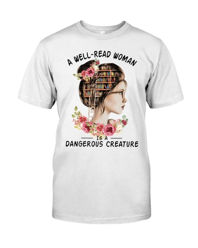 A Well-Read Woman Is A Dangerous Creature Funny Bookaholic Readers Reading Shirts