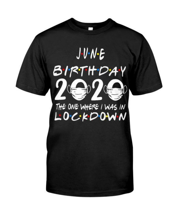 June Birthday 2020 The One Where I Was In Lockdown Shirt