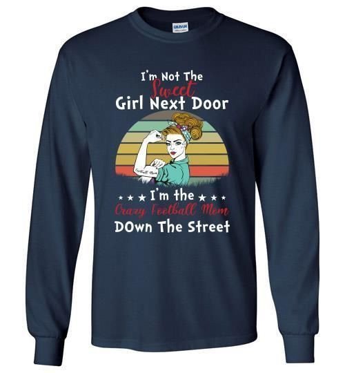 I Not The Sweet Girl Next Door Im The Crazy Football Mom Long Shirt