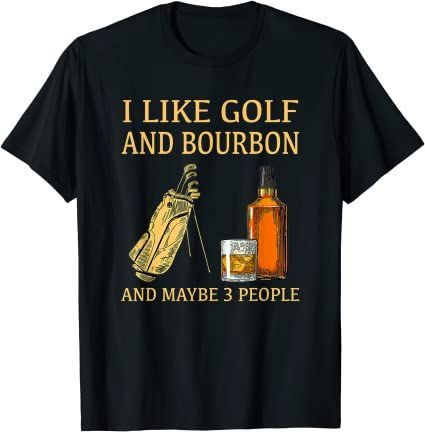 I Like Golf And Bourbon And Maybe 3 People T-Shirt