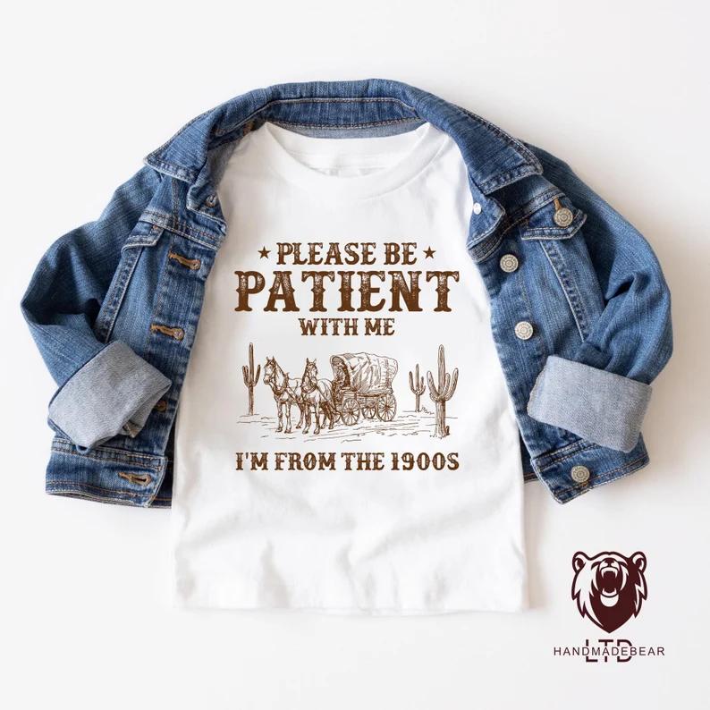 Please Be Patient with Me I’m from the 1900s Western Graphic Shirt, 1900s Graphic Tee, Funny Retro Born in 1900s, Cute Country Shirts