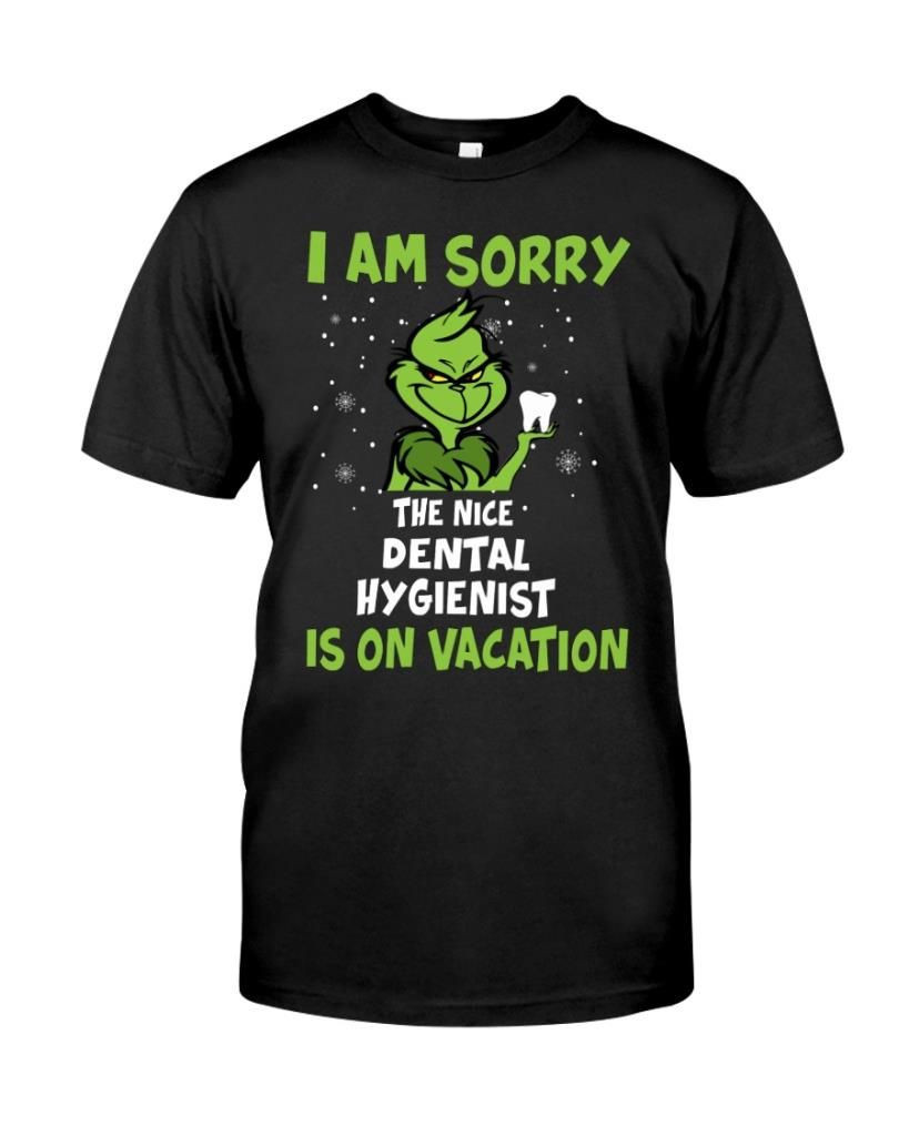 Christmas Dr Seuss Grinch I Am Sorry The Nice Dental Hygienist Is On Vacation Funny Dentists Shirts