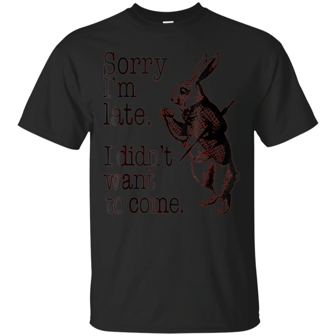 Sorry Im Late I Didnt Want To Come Shirt