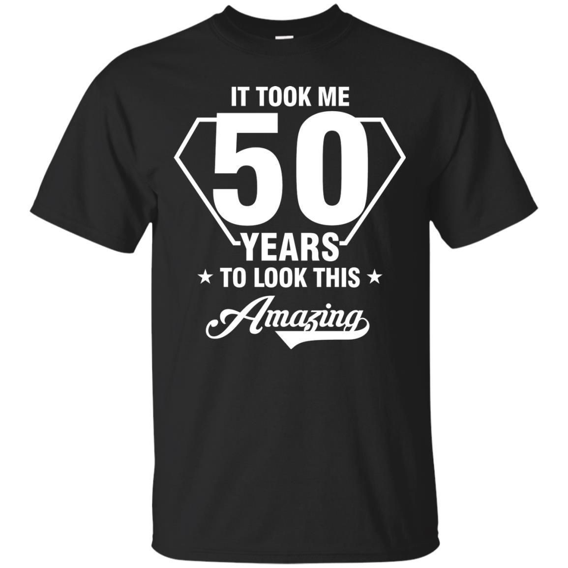 It Took Me 50 Years To Look This Amazing 50Th Birthday Shirt