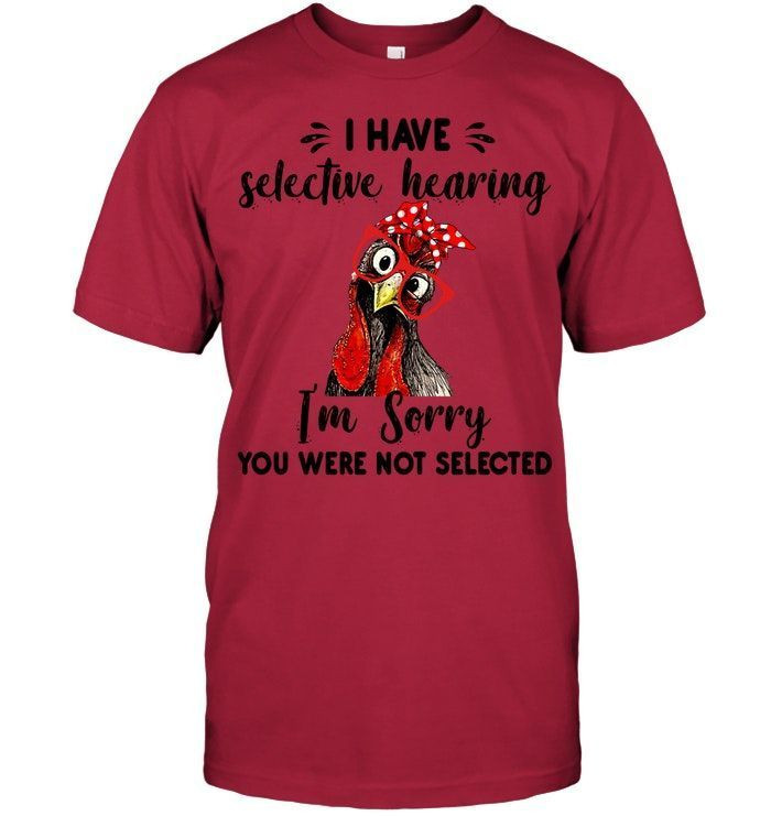 I Have Selective Hearing Im Sorry You Were Not Selected Bandana Chicken Funny Shirts