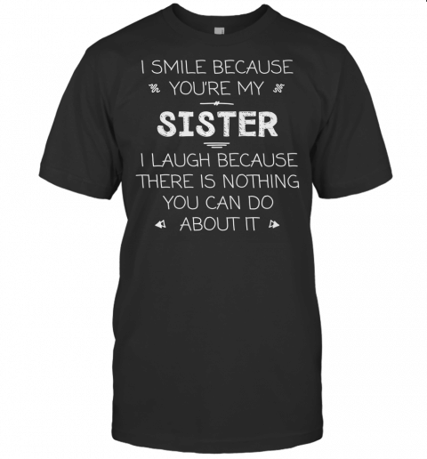 Gift For Sister  I Smile Because Youre My Sister Premium T Shirt