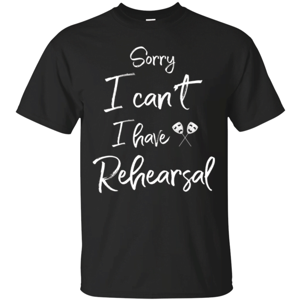 Sorry I Cant I Have Rehearsal T-Shirt  Theater Shirt