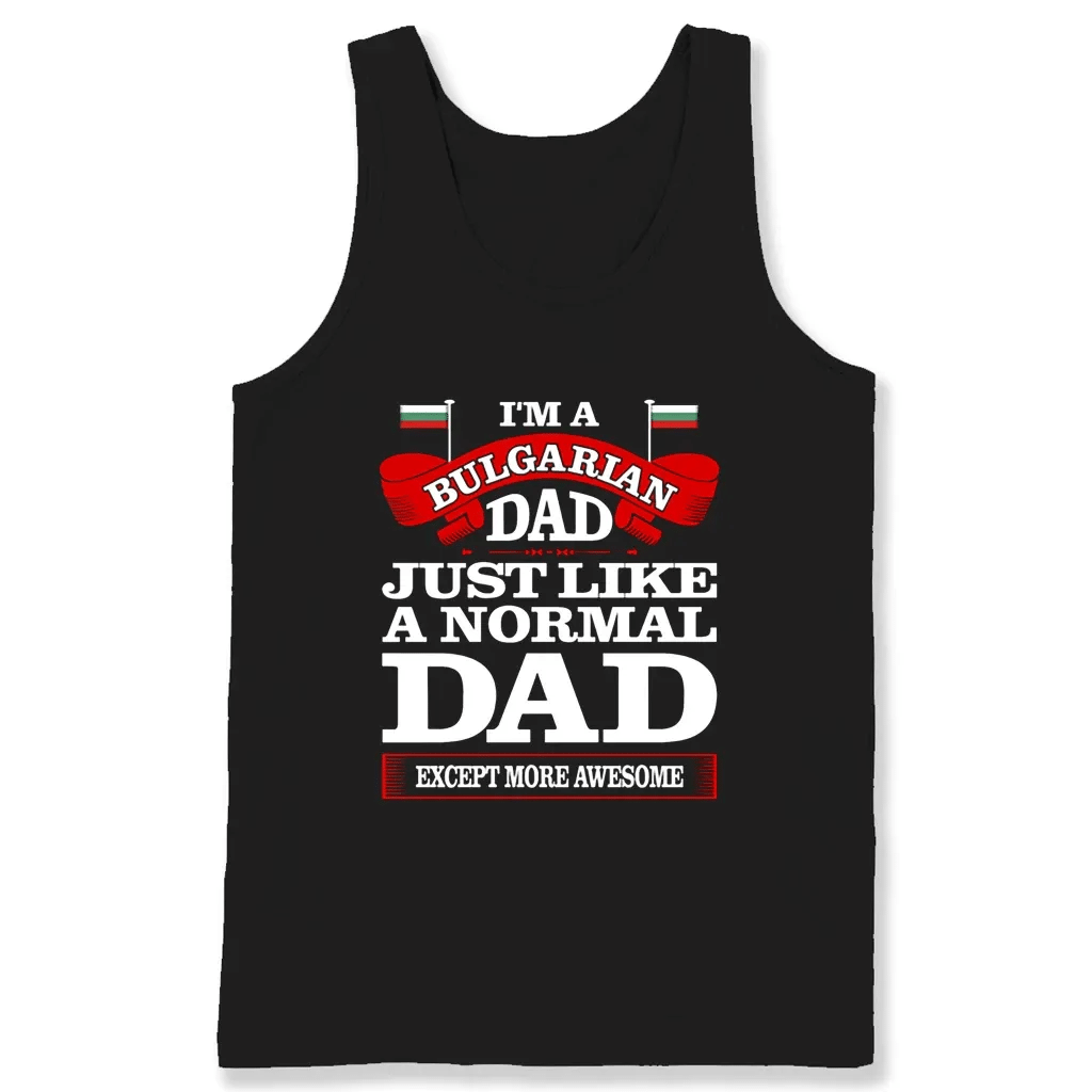 Im A Bulgarian Dad Just Like A Normal Dad Except More Awesome T Shirts