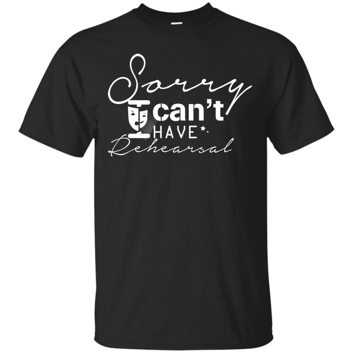 Sorry I Cant I Have Rehearsal Pardon Day Shirt