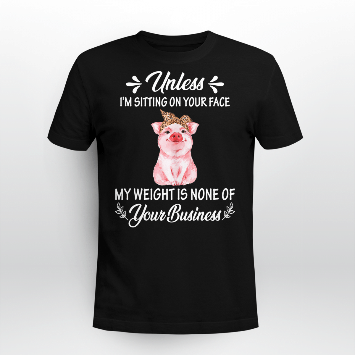 Unless I’M Sitting On Your Face My Weight Is None Of Your Business Shirt