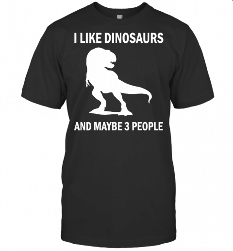 I Like Dinosaurs Tshirt Funny T Rex Lover Sarcastic Gift