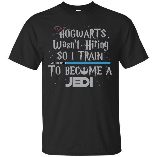 Hogwarts Wasnt Hiring So I Train To Become A Jedi Shirt