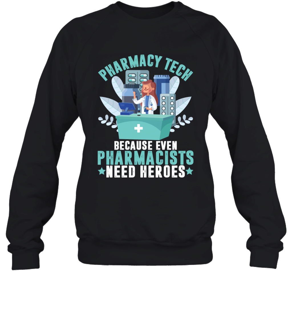 Pharmacy Tech Because Even Pharmacists Need Heroes Shirt Sweatshirt