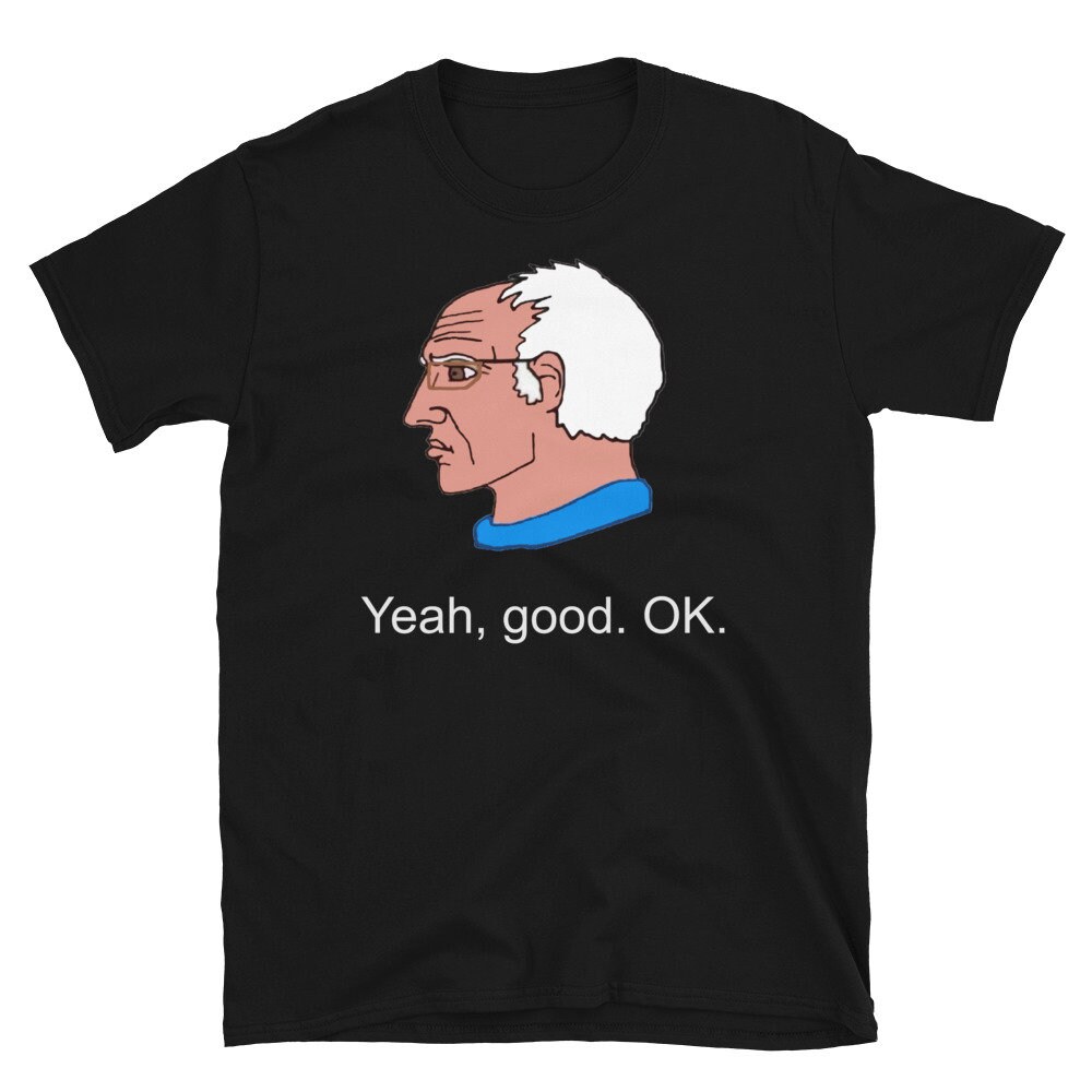 Bernie Sanders Yeah Good OK – Democratic Socialist Chad Meme T-Shirt