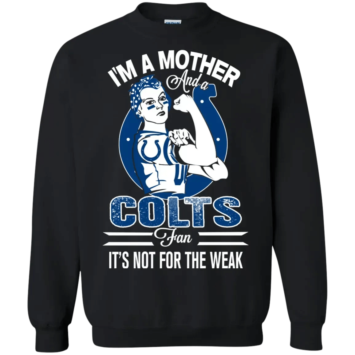 I Am A Mother And A Colts Fan Its Not For The Weak T-Shirt Sweatshirt Hoodie