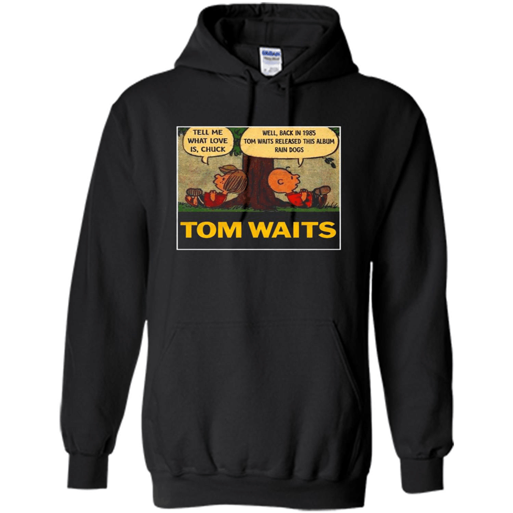 Tom Waits Tell Me What Love Is Chuck Back In 1895 Tom Waits Released This Album Rain Dogs – Hoodie