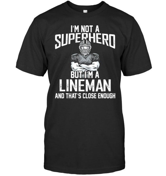 Im Not A Superhero But Im A Lineman And Thats Close Enough Funny Us Football Lineman Shirts