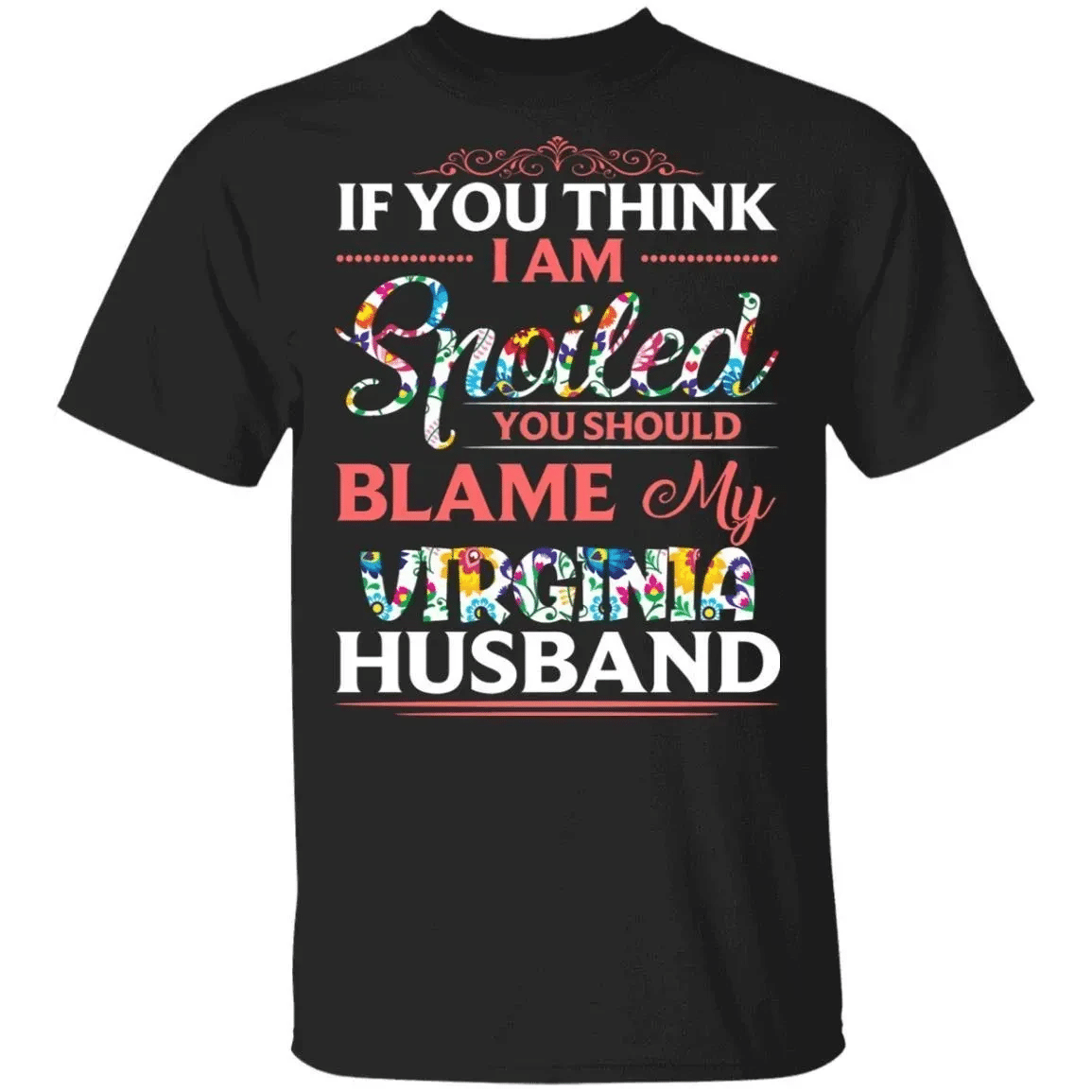 If You Think I Am Spoiled Blame My Virginia Husband T-Shirt Mt12