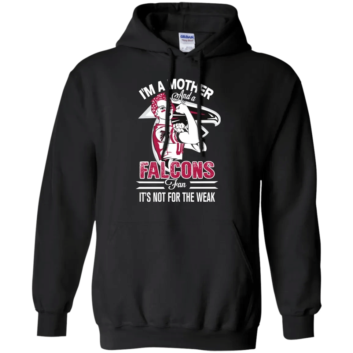 I Am A Mother And A Falcons Fan Its Not For The Weak T-Shirt Sweatshirt Hoodie