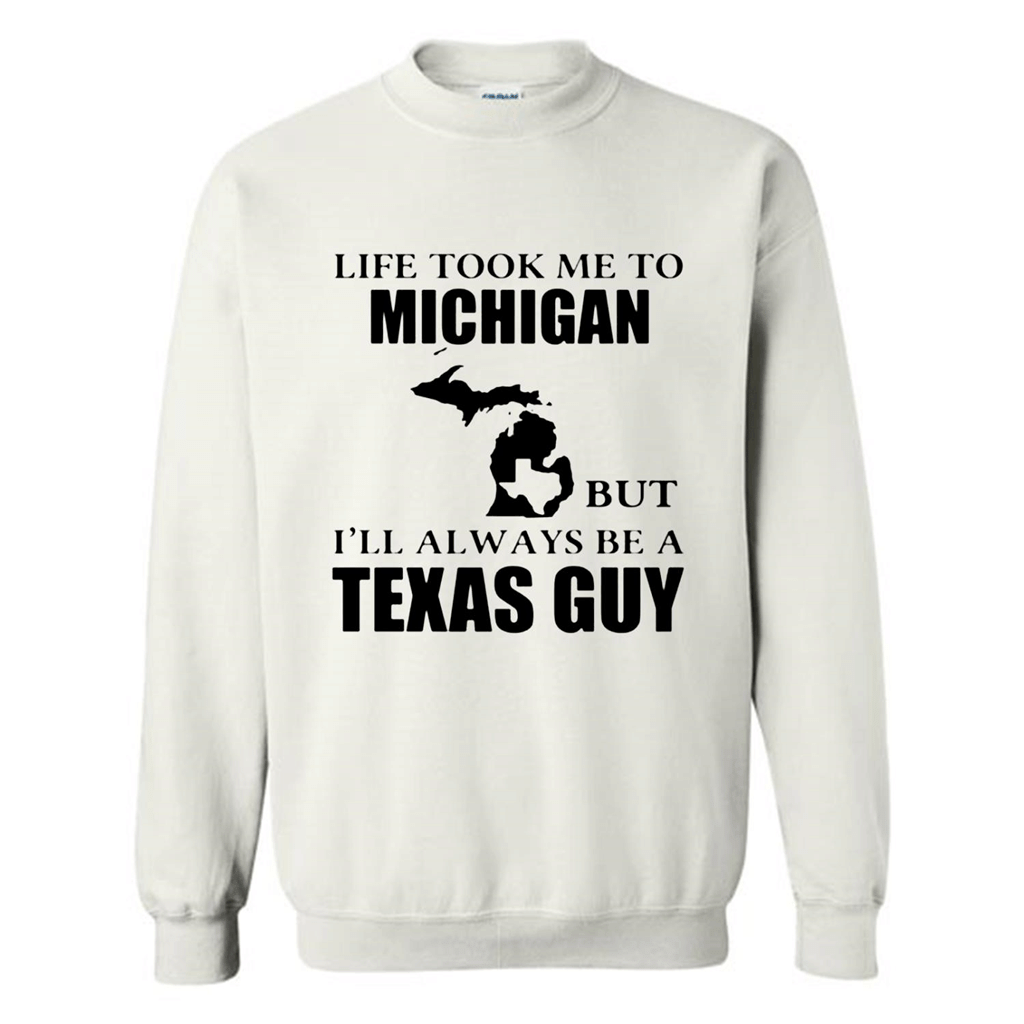 Life Took Me To Michigan But Ill Always Be A Texas Guy Women Shirt – Sweatshirt