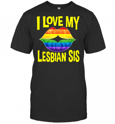 I Love My Lesbian Sis Lgbt Gay Pride Month Lips Sister Bi T Shirt