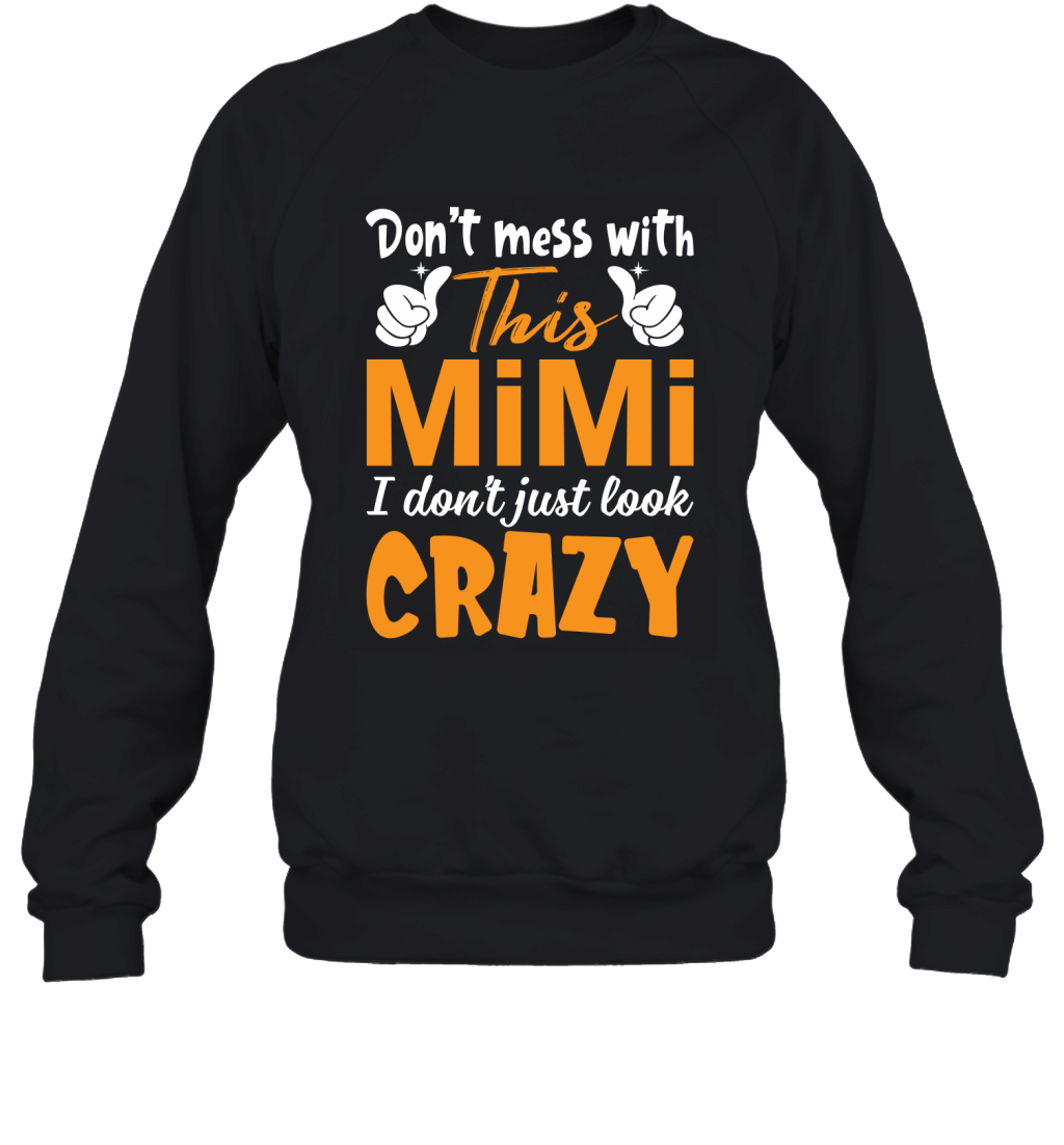 Don_T Mess With This Mimi I Don_T Just Look Crazy Funny Shirt Sweatshirt