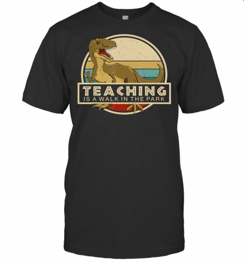 Teaching Is A Walk In Park  Dinosaur Teacher Gifts T Shirt