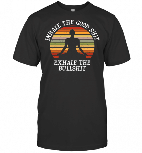 Inhale Good Shit Exhale Bullshit Funny Quote Yoga Meditation T Shirt