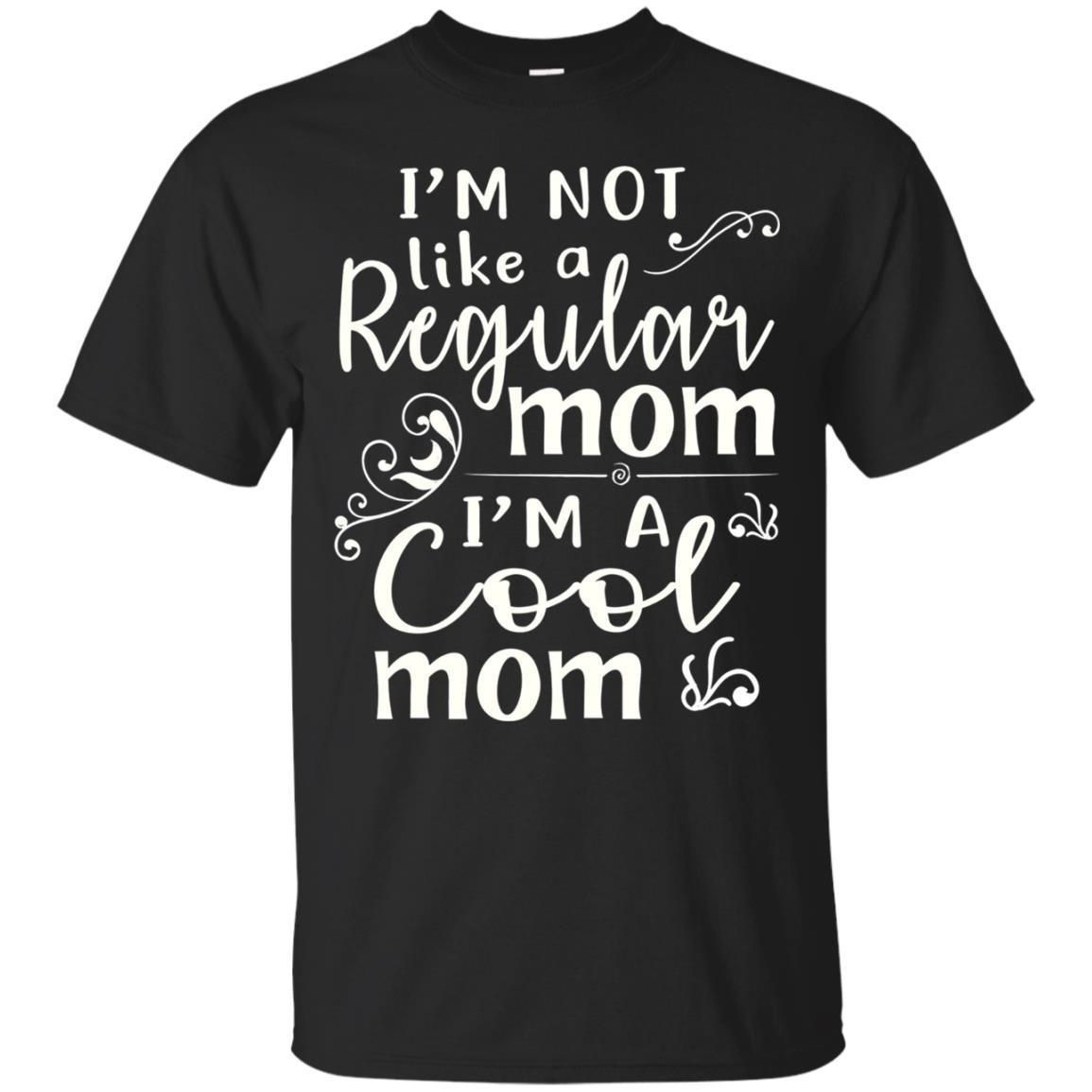 Im Not Like A Regular Mom Im A Cool Mom T-Shirt