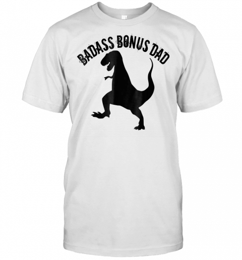 One Badass Bonus Step Dad Dinosaur Birthday Gift T Shirt