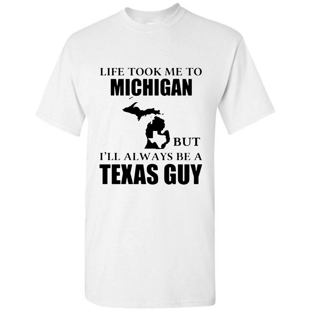 Life Took Me To Michigan But Ill Always Be A Texas Guy Women Shirt – Shirt