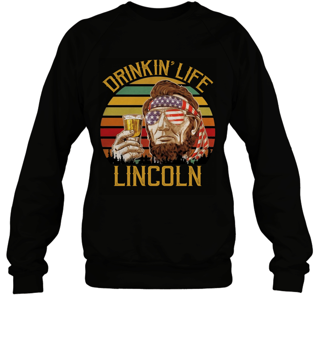 Drinking Life Funny Vintage Retro 4Th Of July Lincoln Shirt Sweatshirt