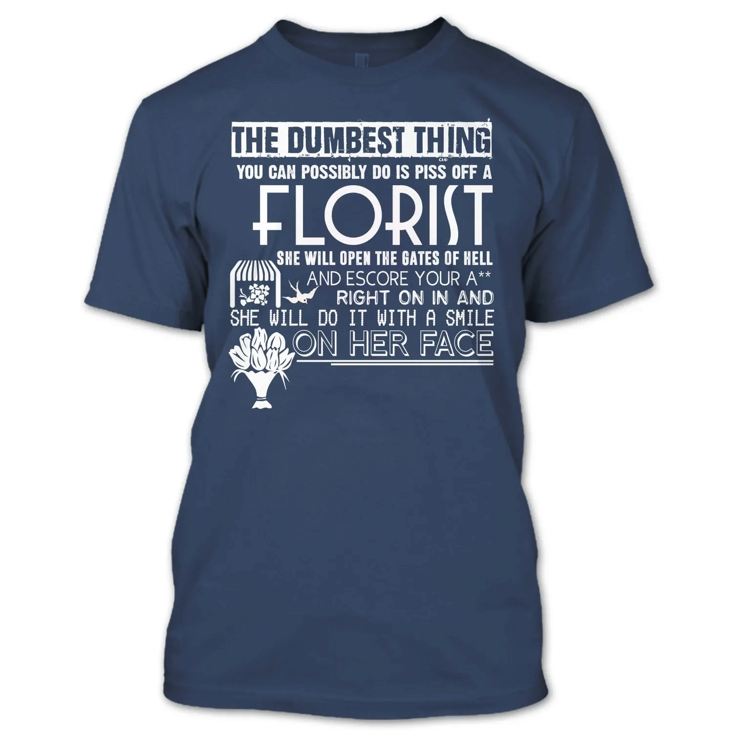 The Dumbest Thing T Shirt Pis Of A Florist T Shirt