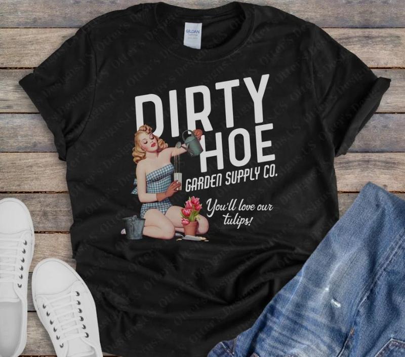 Dirty Hoe Garden Company Shirt II Youll love the tulips