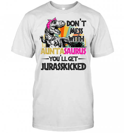 Dont Mess With Auntasaurus Youll Get Jurasskicked Shirt