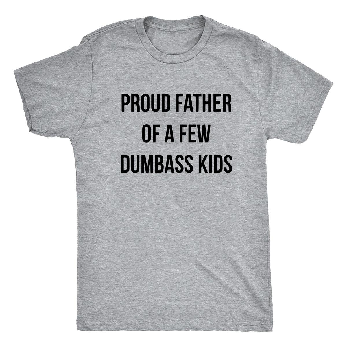 Mens Proud Father Of A Few Dumbass Kids Tshirt, Fathers Day Tee