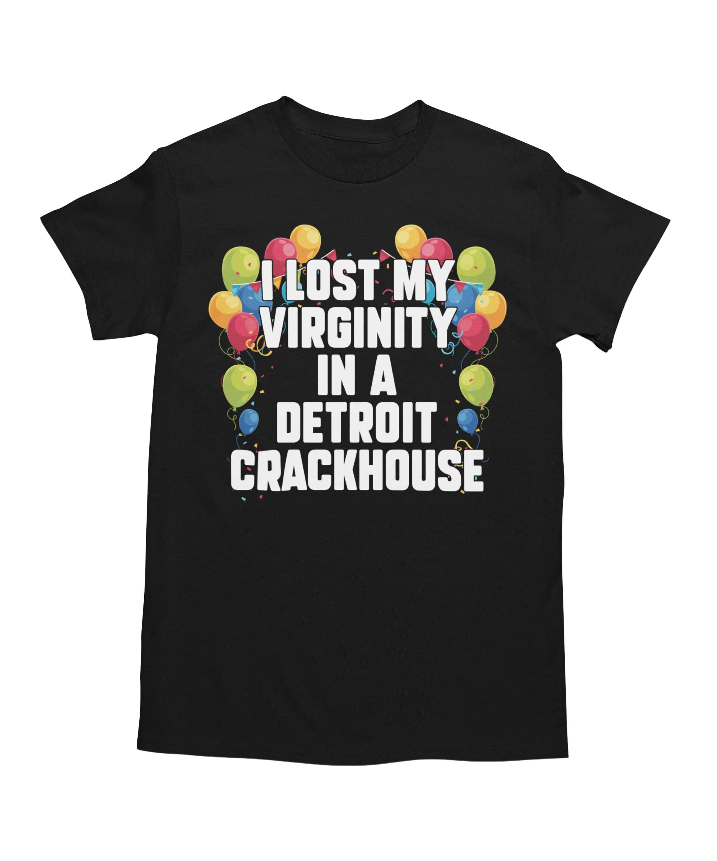 I Lost My Virginity In A Detroit Crackhouse, Funny Shirt, Offensive Shirt, Meme Shirt, Sarcastic Shirt, Ironic Shirt, Oddly Specific Shirt