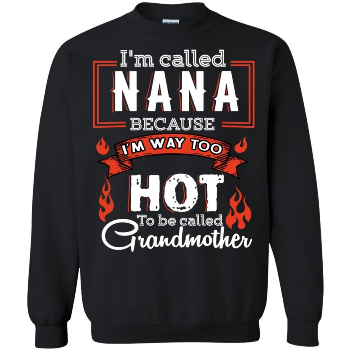 Im Called Nana Because Im Way Too Hot To Be Called Grandmother Shirt