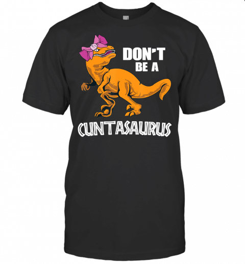 Dont Be A Cuntasaurus T Rex Dinosaur Lover Gift T Shirt