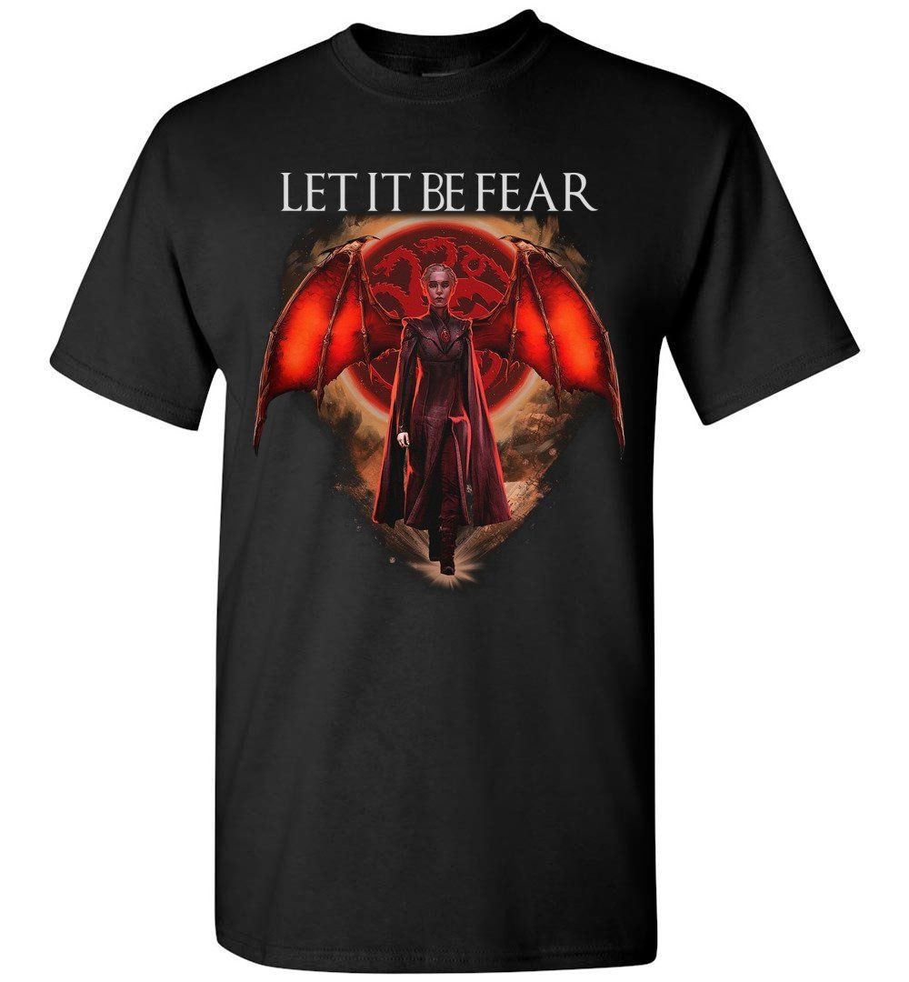 Let It Be Fear Mother Of Dragons Go T Fans Shirt