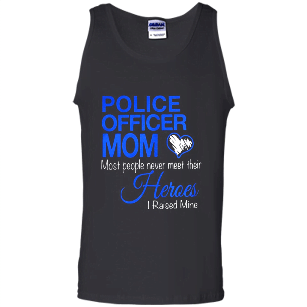 Police Officer Mom Most People Never Meet Their Heroes I Raised Mine Shirt – Tank Top