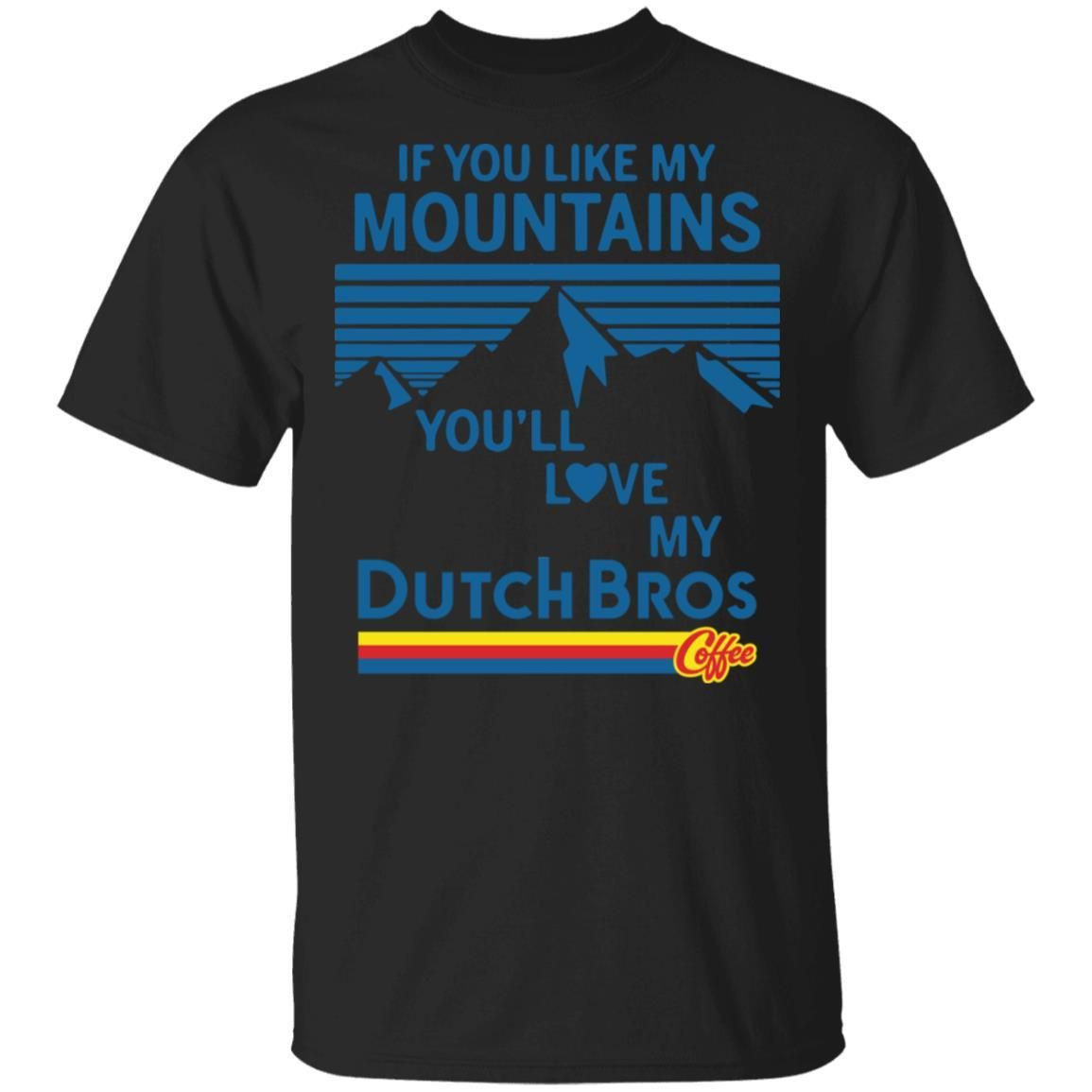 If You Like My Mountains Youll Love My Dutch Bros Shirt T Shirt