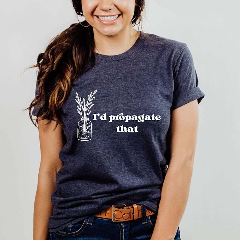 I’D Propagate That Shirt Plant Lover Mom Gift Tee