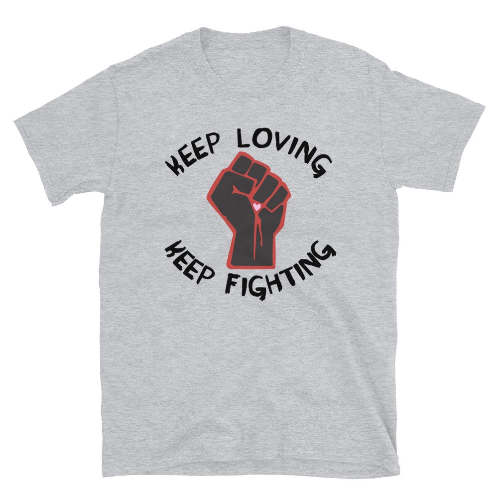 Keep Loving, Keep Fighting – Activist, Social Justice, Protest T-Shirt