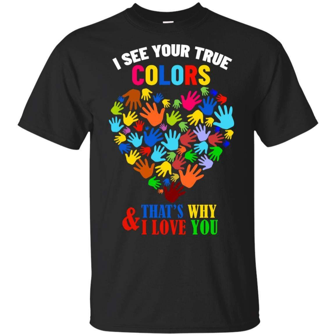 I See Your True Colors – Thats Why I Love You Shirt