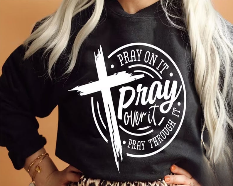 Pray On It Pray Over It Pray Through It Sweatshirt