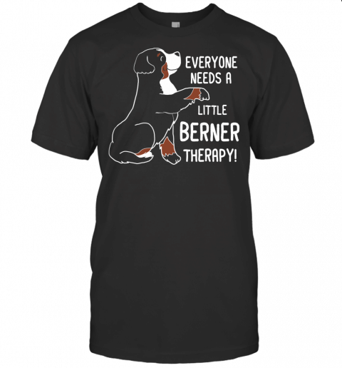 Bernese Mountain Dog Mom Everyone Needs A Berner Therapie T Shirt