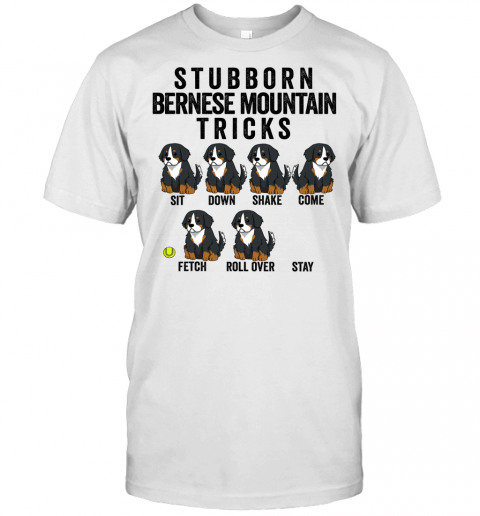 Stubborn Bernese Mountain Dog Tricks T Shirt